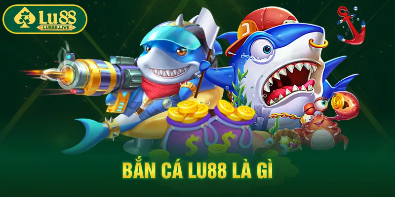 Bắn cá LU88 là gì