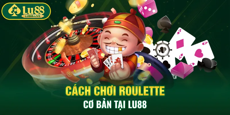 Cách chơi Roulette cơ bản tại LU88
