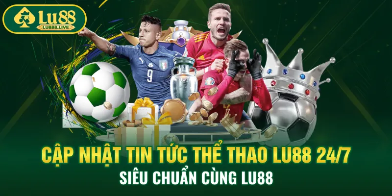Cập Nhật Tin Tức Thể Thao LU88 24/7 Siêu Chuẩn Cùng LU88