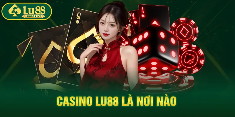 Casino LU88 là nơi nào