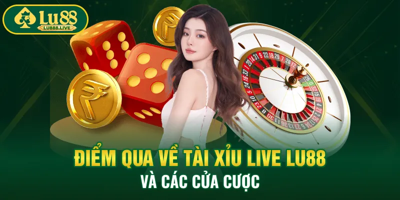 Điểm qua về tài xỉu live LU88 và các cửa cược