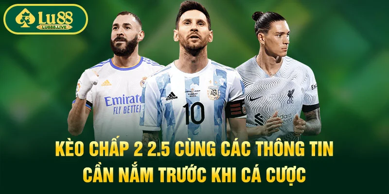 Kèo Chấp 2 2.5 Cùng Các Thông Tin Cần Nắm Trước Khi Cá Cược