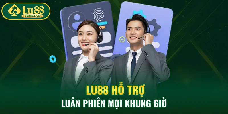 LU88 hỗ trợ luân phiên mọi khung giờ