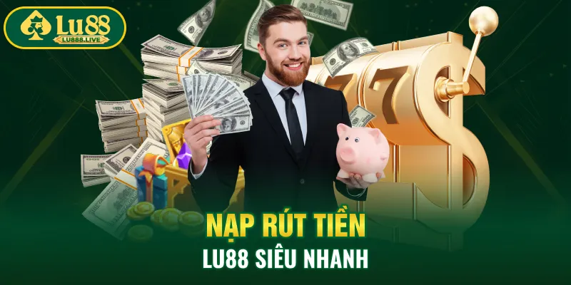 Nạp rút tiền LU88 siêu nhanh