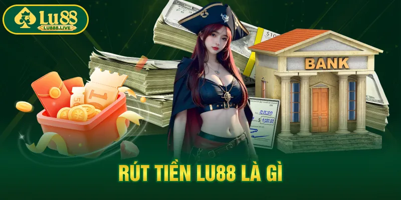 Rút tiền LU88 là gì