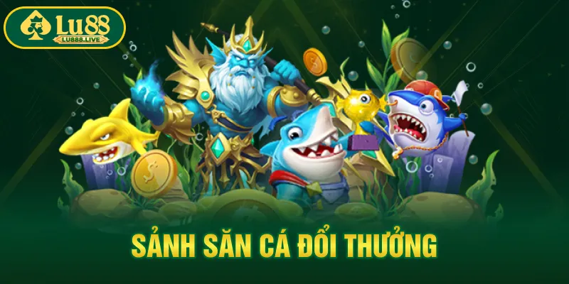 Sảnh săn cá đổi thưởng