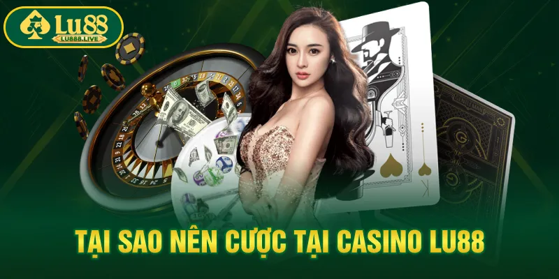 Tại sao nên cược tại casino LU88