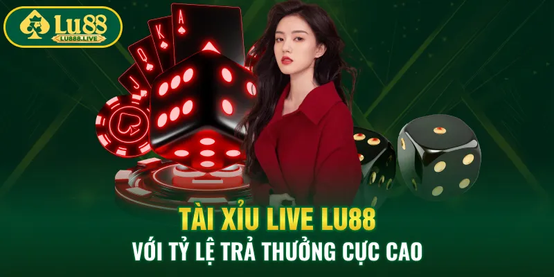 Tài xỉu live LU88 với tỷ lệ trả thưởng cực cao