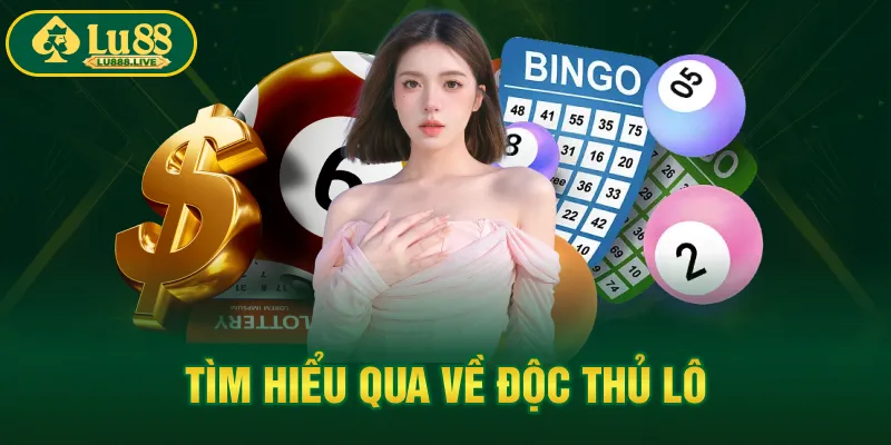 Tìm hiểu qua về độc thủ lô