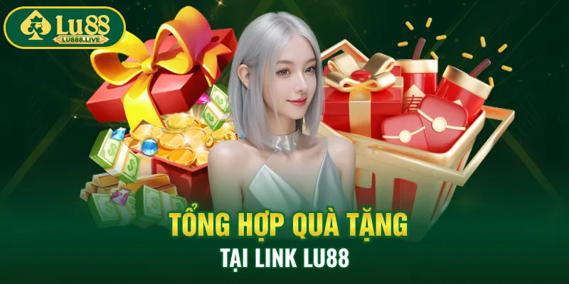 Tổng hợp quà tặng tại link LU88