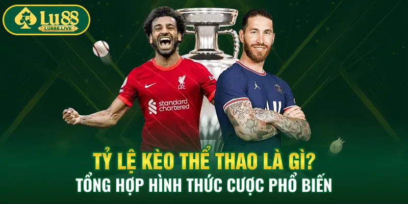 Tỷ Lệ Kèo Thể Thao Là Gì? Tổng Hợp Hình Thức Cược Phổ Biến