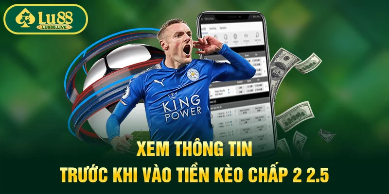 Xem thông tin trước khi vào tiền kèo chấp 2 2.5