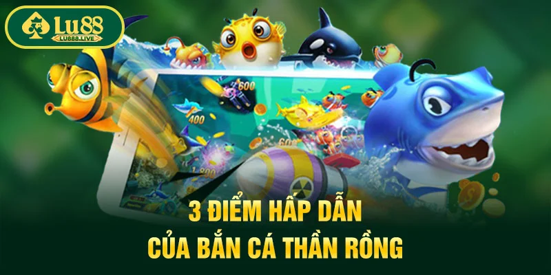 3 điểm hấp dẫn của bắn cá thần rồng