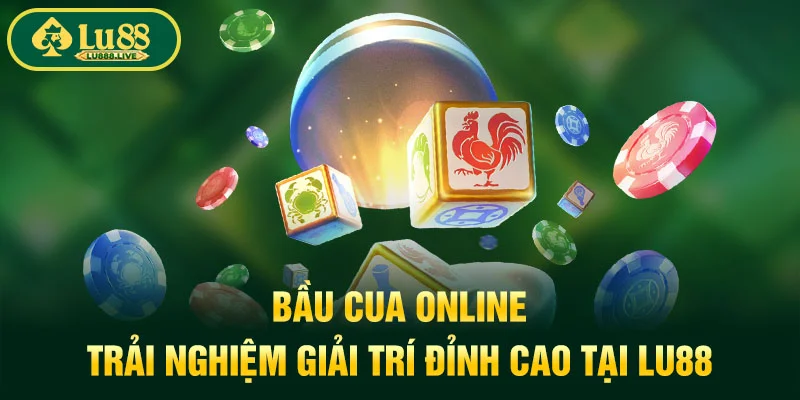 Bầu Cua online - Trải Nghiệm Giải Trí Đỉnh Cao Tại LU88