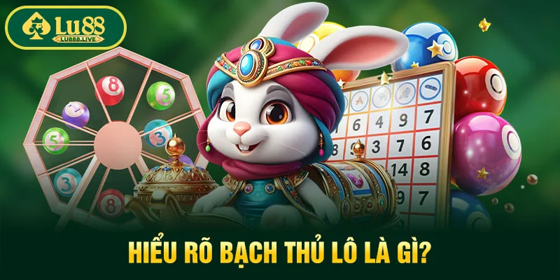 Hiểu rõ bạch thủ lô là gì?
