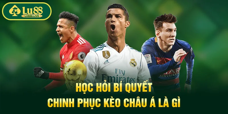 Học hỏi bí quyết chinh phục kèo châu Á là gì?