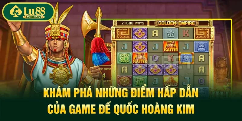 Khám phá những điểm hấp dẫn của game Đế Quốc Hoàng Kim