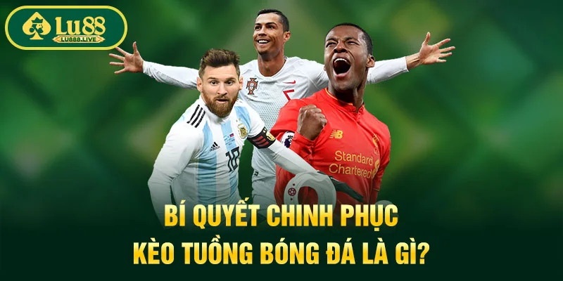 Bí quyết chinh phục kèo tuồng bóng đá là gì?