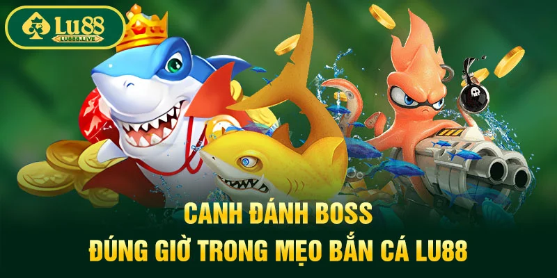 Canh đánh boss đúng giờ trong mẹo bắn cá LU88