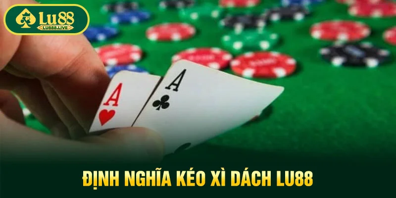 Định nghĩa kéo xì dách LU88