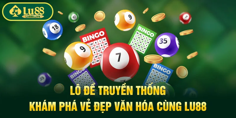 Lô Đề Truyền Thống - Khám Phá Vẻ Đẹp Văn Hóa Cùng LU88