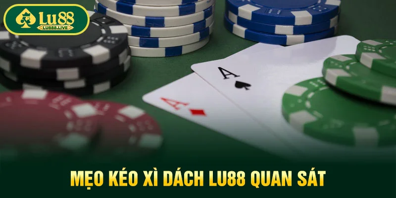 Mẹo kéo xì dách LU88 quan sát
