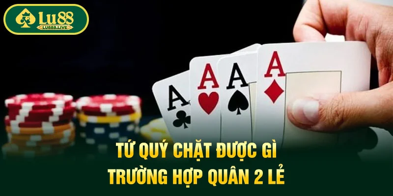 Tứ quý chặt được gì trường hợp quân 2 lẻ