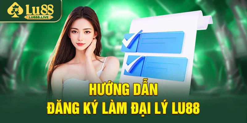 Hướng dẫn đăng ký làm đại lý LU88